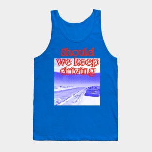 Should we keep driving Tank Top